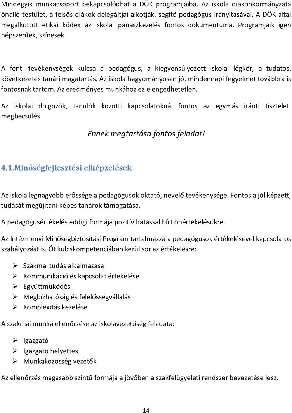 A fenti tevékenységek kulcsa a pedagógus, a kiegyensúlyozott iskolai légkör, a tudatos, következetes tanári magatartás. Az iskola hagyományosan jó, mindennapi fegyelmét továbbra is fontosnak tartom.