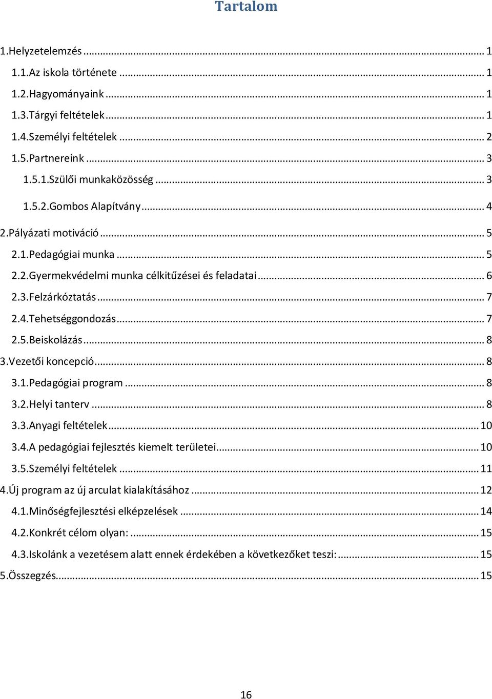 Vezetői koncepció... 8 3.1.Pedagógiai program... 8 3.2.Helyi tanterv... 8 3.3.Anyagi feltételek...10 3.4.A pedagógiai fejlesztés kiemelt területei...10 3.5.Személyi feltételek...11 4.