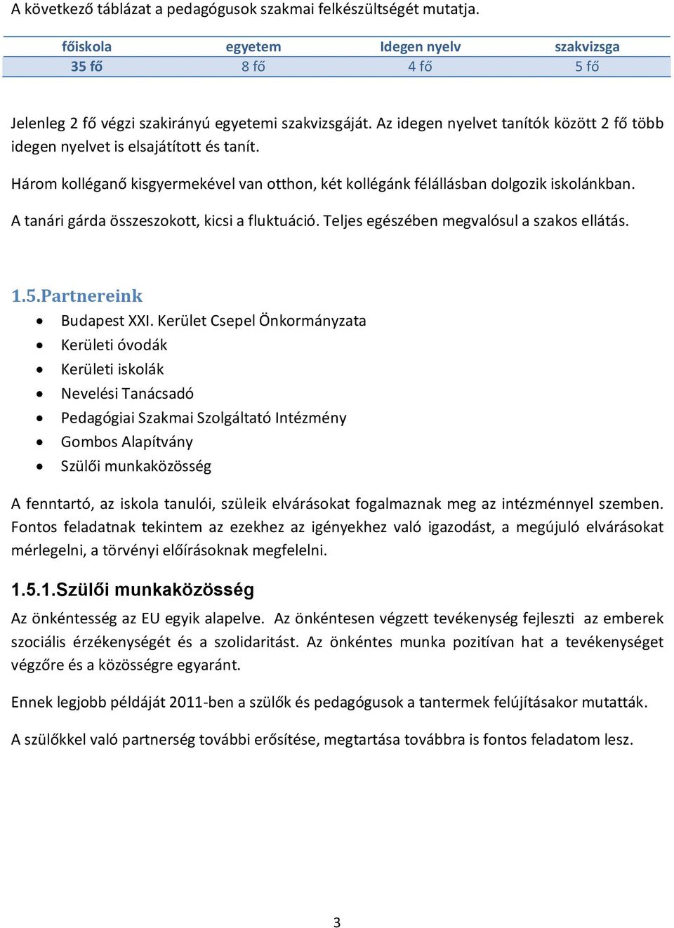 A tanári gárda összeszokott, kicsi a fluktuáció. Teljes egészében megvalósul a szakos ellátás. 1.5.Partnereink Budapest XXI.