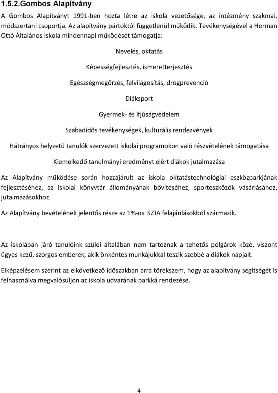 Gyermek- és ifjúságvédelem Szabadidős tevékenységek, kulturális rendezvények Hátrányos helyzetű tanulók szervezett iskolai programokon való részvételének támogatása Kiemelkedő tanulmányi eredményt