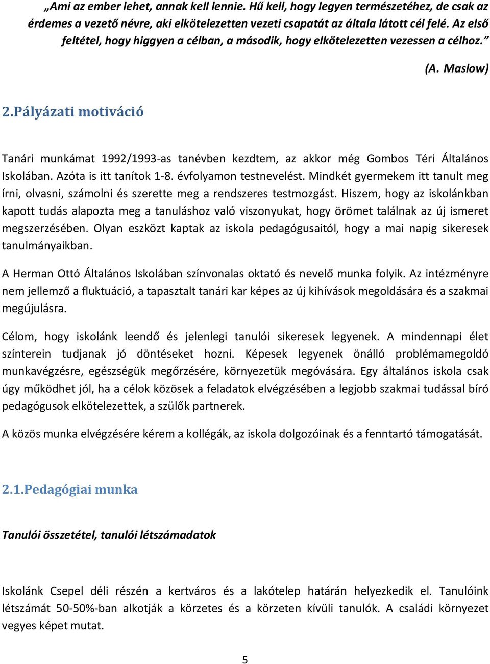 Pályázati motiváció Tanári munkámat 1992/1993-as tanévben kezdtem, az akkor még Gombos Téri Általános Iskolában. Azóta is itt tanítok 1-8. évfolyamon testnevelést.