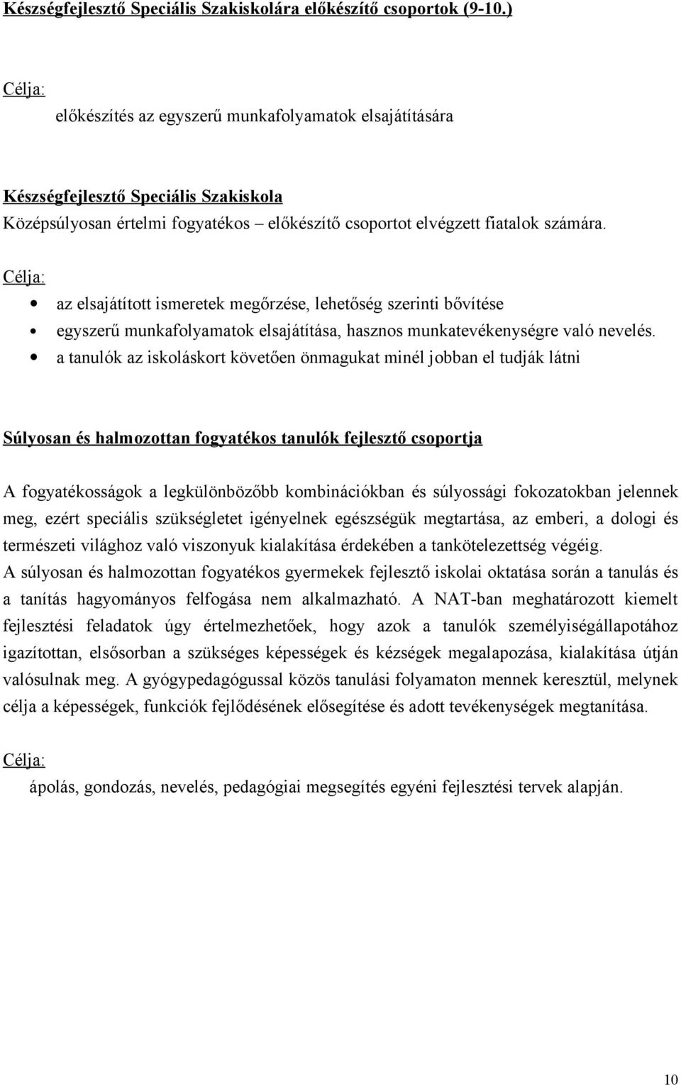 Célja: az elsajátított ismeretek megőrzése, lehetőség szerinti bővítése egyszerű munkafolyamatok elsajátítása, hasznos munkatevékenységre való nevelés.