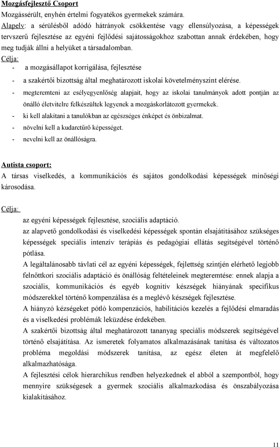 helyüket a társadalomban. Célja: - a mozgásállapot korrigálása, fejlesztése - a szakértői bizottság által meghatározott iskolai követelményszint elérése.