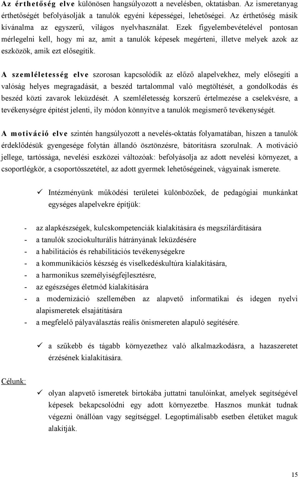 Ezek figyelembevételével pontosan mérlegelni kell, hogy mi az, amit a tanulók képesek megérteni, illetve melyek azok az eszközök, amik ezt elősegítik.