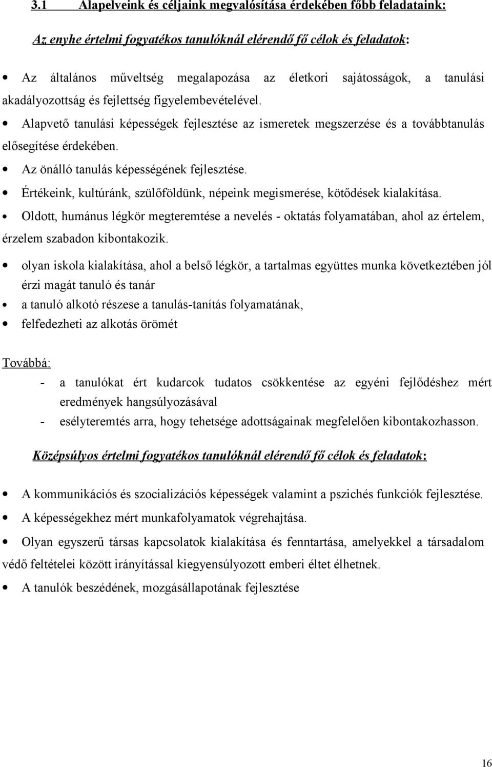 Az önálló tanulás képességének fejlesztése. Értékeink, kultúránk, szülőföldünk, népeink megismerése, kötődések kialakítása.