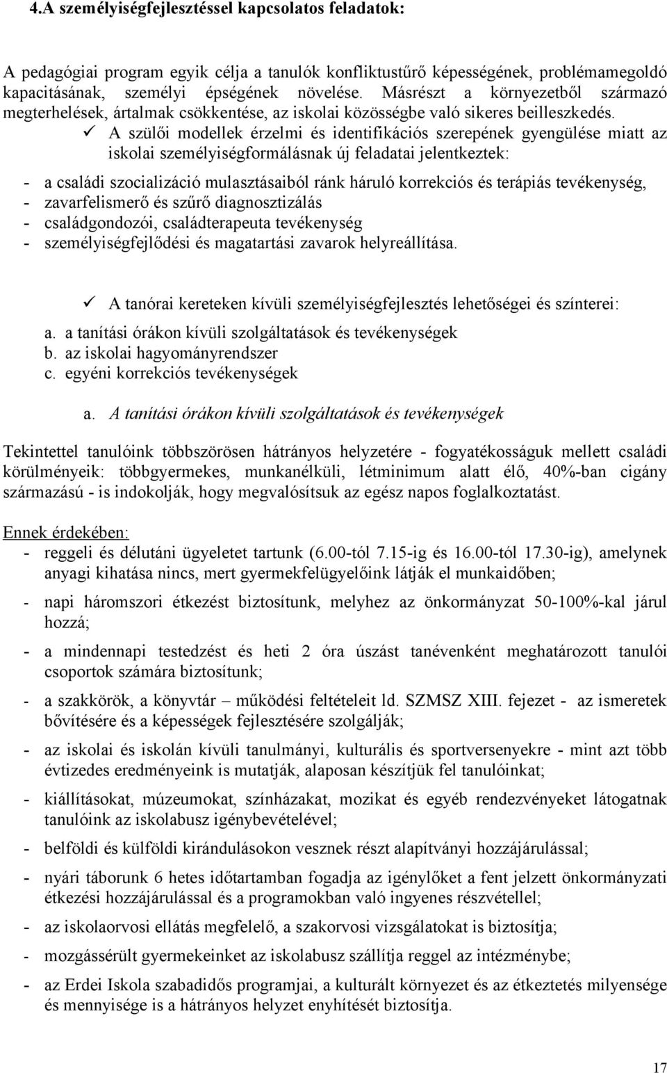 A szülői modellek érzelmi és identifikációs szerepének gyengülése miatt az iskolai személyiségformálásnak új feladatai jelentkeztek: - a családi szocializáció mulasztásaiból ránk háruló korrekciós és