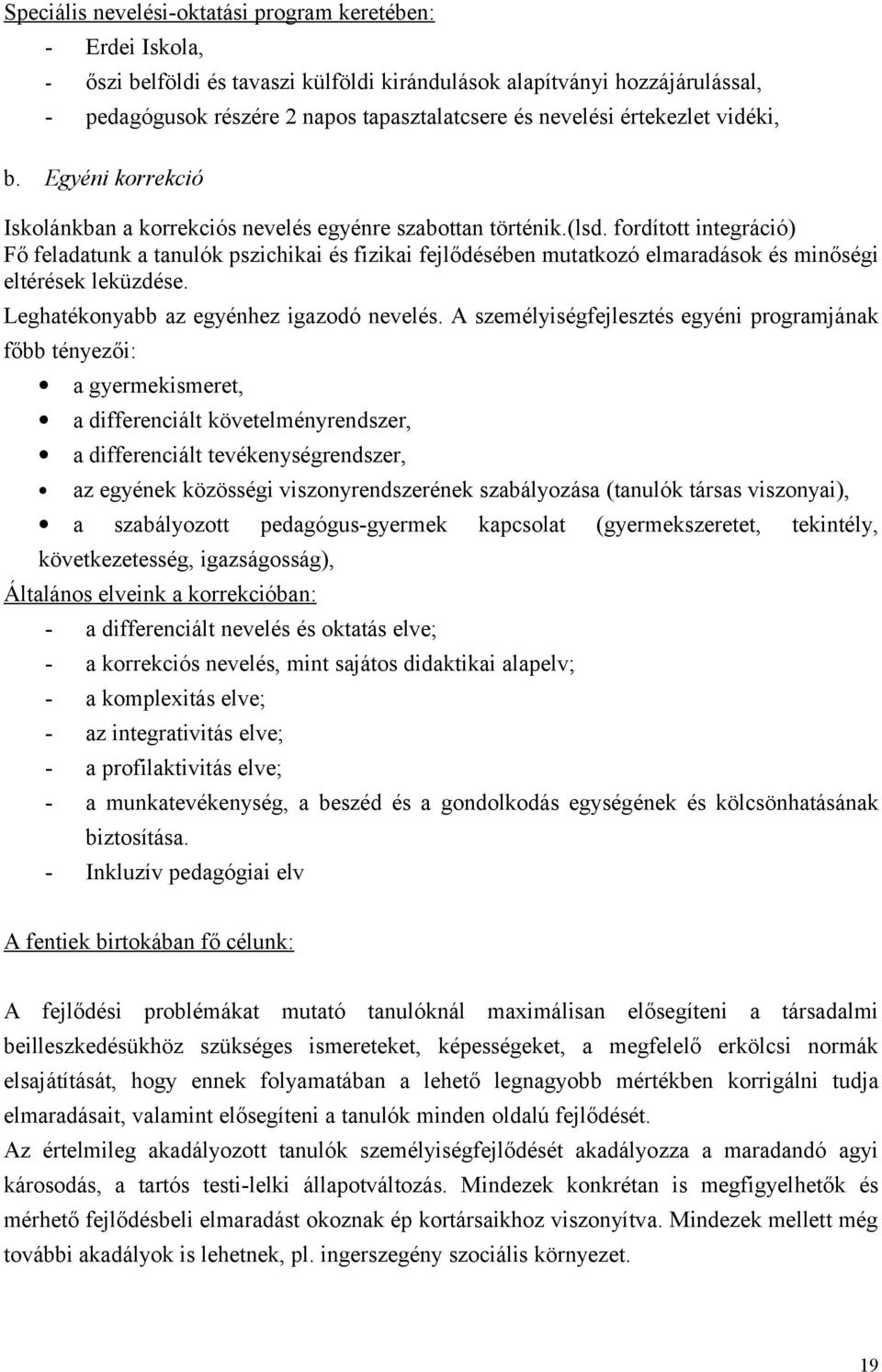 fordított integráció) Fő feladatunk a tanulók pszichikai és fizikai fejlődésében mutatkozó elmaradások és minőségi eltérések leküzdése. Leghatékonyabb az egyénhez igazodó nevelés.