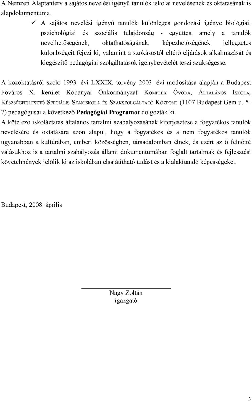 jellegzetes különbségeit fejezi ki, valamint a szokásostól eltérő eljárások alkalmazását és kiegészítő pedagógiai szolgáltatások igénybevételét teszi szükségessé. A közoktatásról szóló 1993.