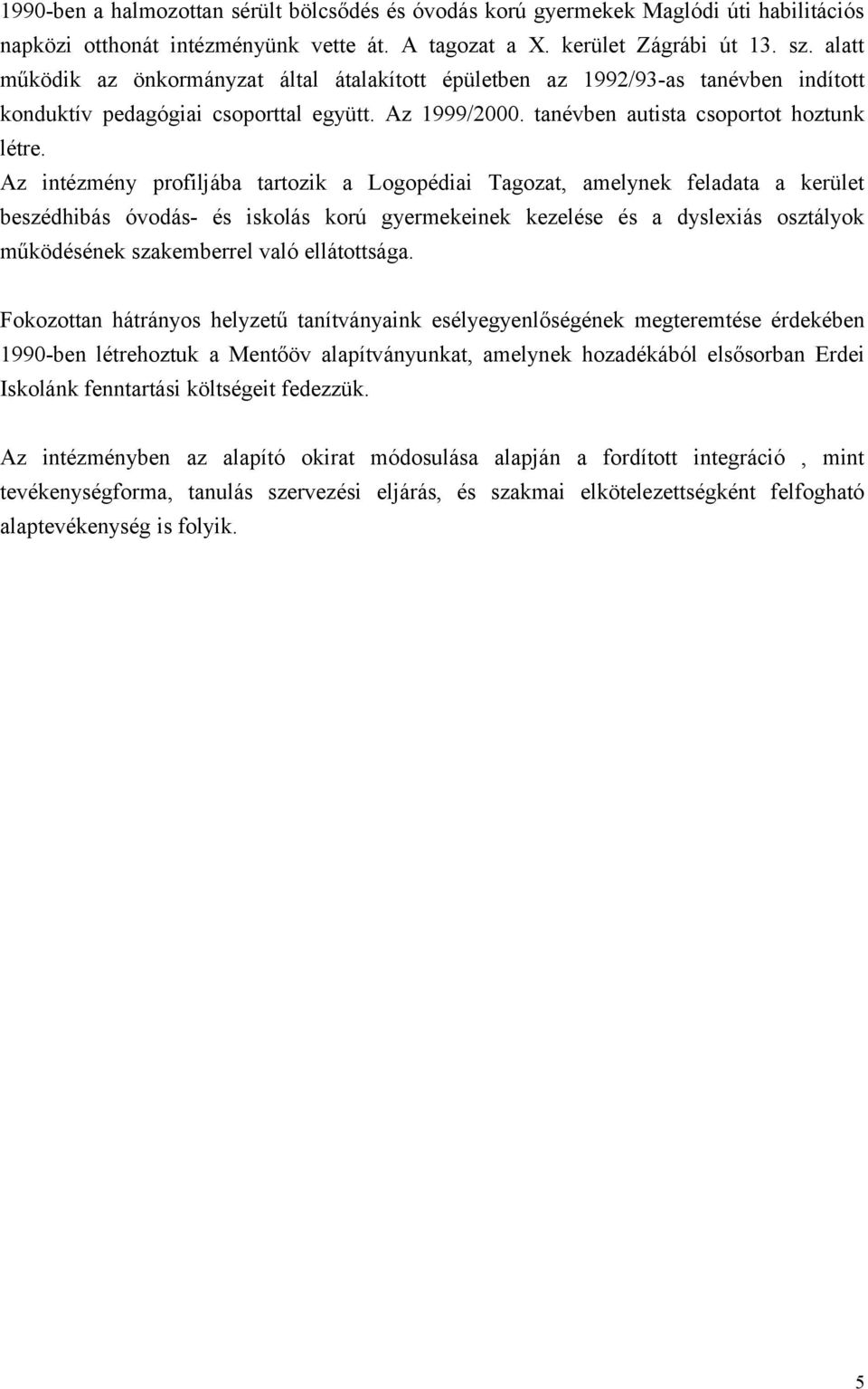 Az intézmény profiljába tartozik a Logopédiai Tagozat, amelynek feladata a kerület beszédhibás óvodás- és iskolás korú gyermekeinek kezelése és a dyslexiás osztályok működésének szakemberrel való