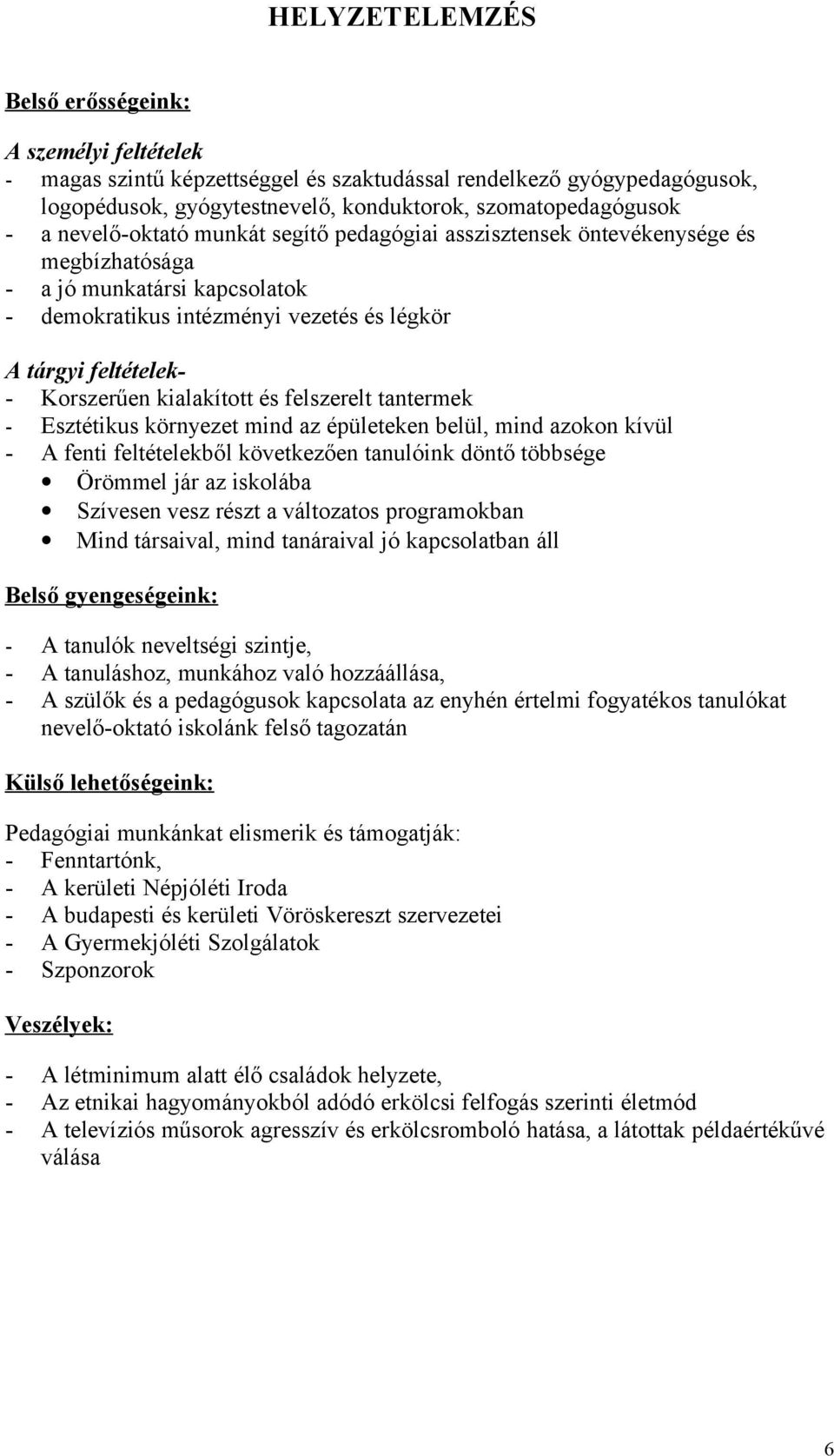 kialakított és felszerelt tantermek - Esztétikus környezet mind az épületeken belül, mind azokon kívül - A fenti feltételekből következően tanulóink döntő többsége Örömmel jár az iskolába Szívesen