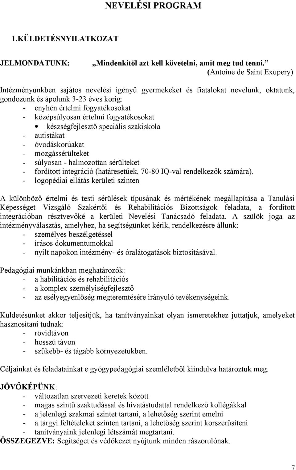 értelmi fogyatékosokat készségfejlesztő speciális szakiskola - autistákat - óvodáskorúakat - mozgássérülteket - súlyosan - halmozottan sérülteket - fordított integráció (határesetűek, 70-80 IQ-val