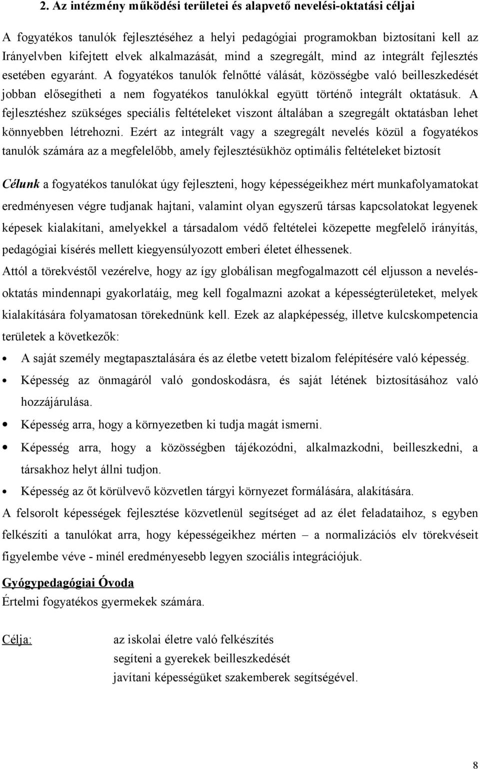 A fogyatékos tanulók felnőtté válását, közösségbe való beilleszkedését jobban elősegítheti a nem fogyatékos tanulókkal együtt történő integrált oktatásuk.