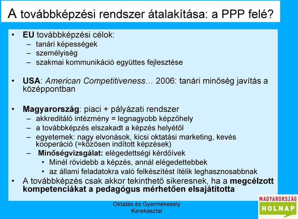 Magyarország: piaci + pályázati rendszer akkreditáló intézmény = legnagyobb képzőhely a továbbképzés elszakadt a képzés helyétől egyetemek: nagy elvonások, kicsi oktatási