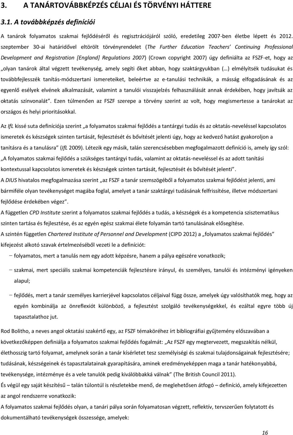 definiálta az FSZF-et, hogy az olyan tanárok által végzett tevékenység, amely segíti őket abban, hogy szaktárgyukban ( ) elmélyítsék tudásukat és továbbfejlesszék tanítás-módszertani ismereteiket,