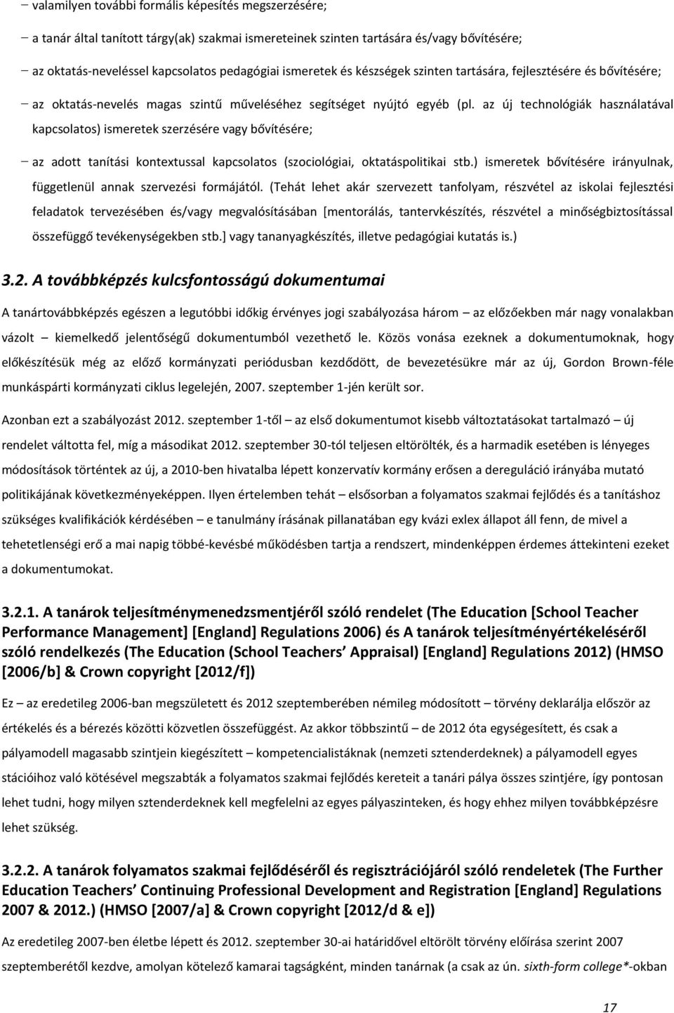 az új technológiák használatával kapcsolatos) ismeretek szerzésére vagy bővítésére; az adott tanítási kontextussal kapcsolatos (szociológiai, oktatáspolitikai stb.