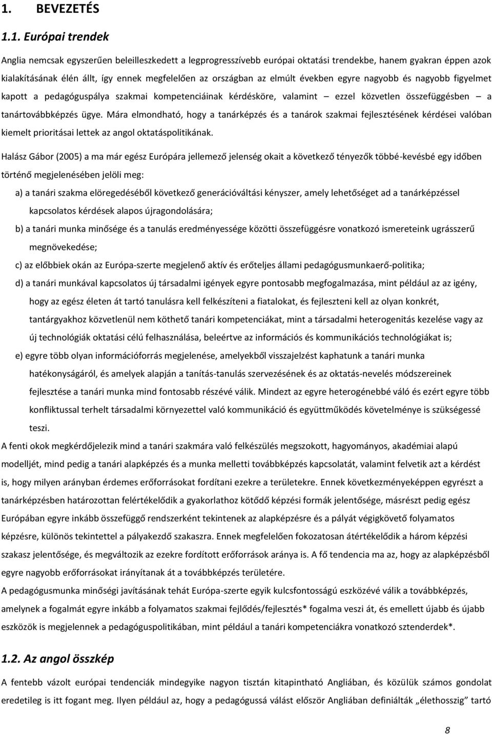 Mára elmondható, hogy a tanárképzés és a tanárok szakmai fejlesztésének kérdései valóban kiemelt prioritásai lettek az angol oktatáspolitikának.