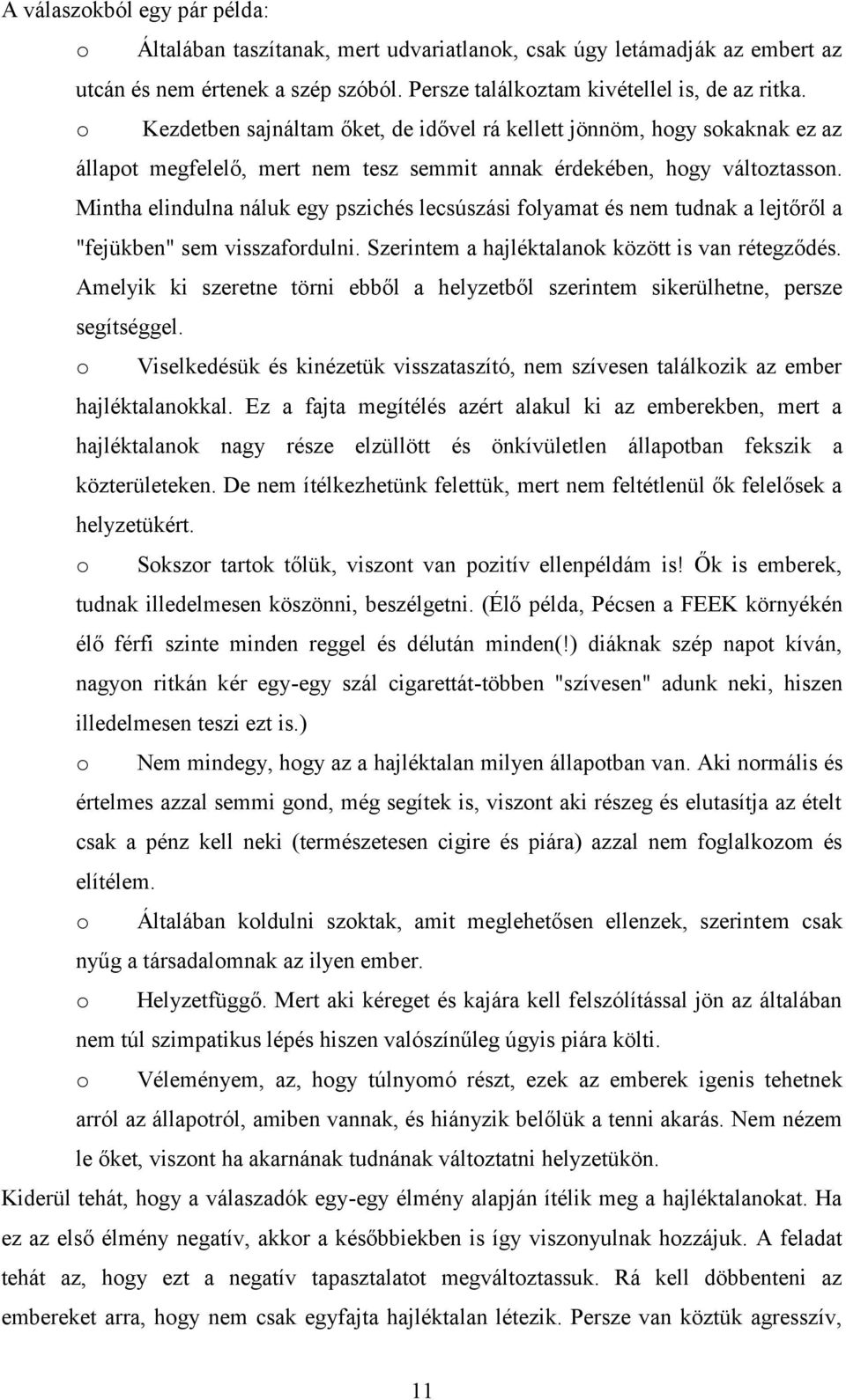 Mintha elindulna náluk egy pszichés lecsúszási folyamat és nem tudnak a lejtőről a "fejükben" sem visszafordulni. Szerintem a hajléktalanok között is van rétegződés.