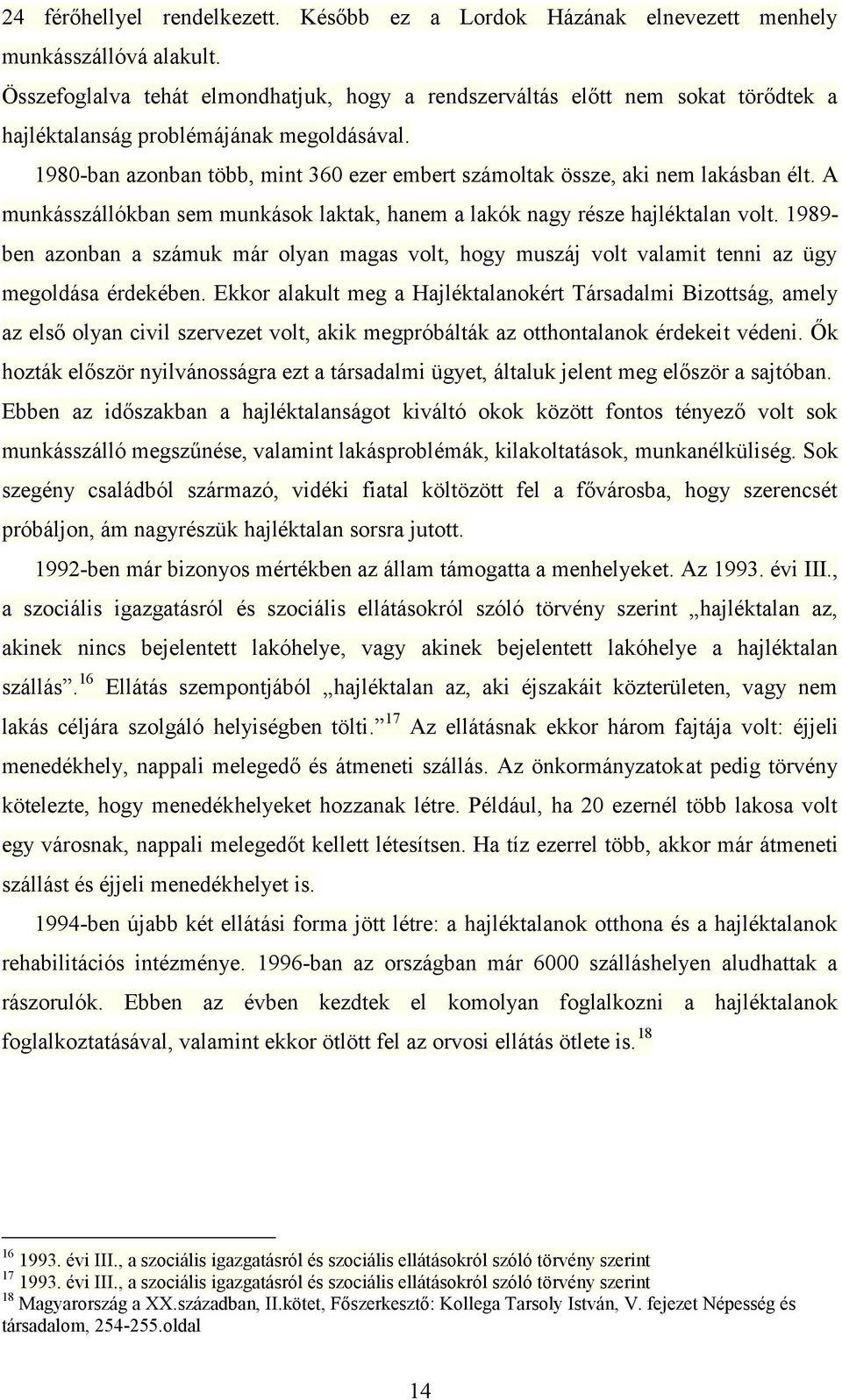 1980-ban azonban több, mint 360 ezer embert számoltak össze, aki nem lakásban élt. A munkásszállókban sem munkások laktak, hanem a lakók nagy része hajléktalan volt.