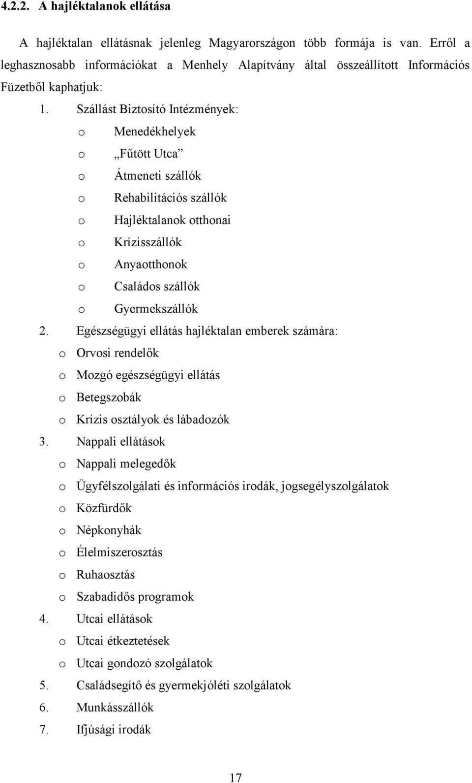 Szállást Biztosító Intézmények: o Menedékhelyek o Fűtött Utca o Átmeneti szállók o Rehabilitációs szállók o Hajléktalanok otthonai o Krízisszállók o Anyaotthonok o Családos szállók o Gyermekszállók 2.