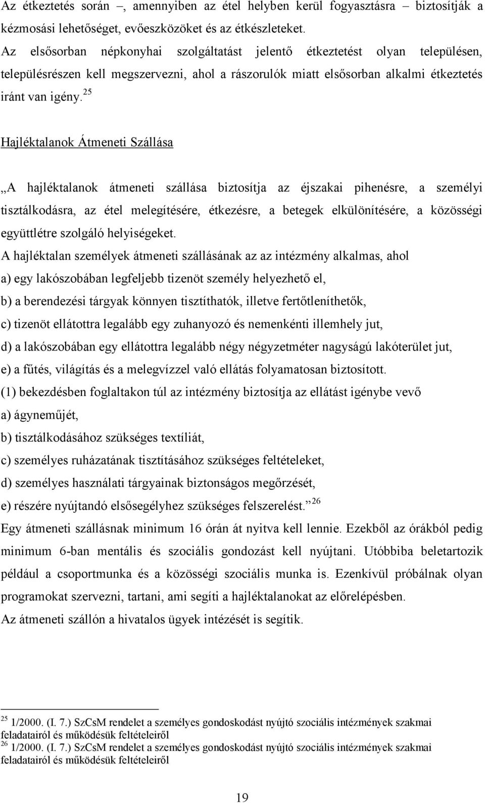 25 Hajléktalanok Átmeneti Szállása A hajléktalanok átmeneti szállása biztosítja az éjszakai pihenésre, a személyi tisztálkodásra, az étel melegítésére, étkezésre, a betegek elkülönítésére, a