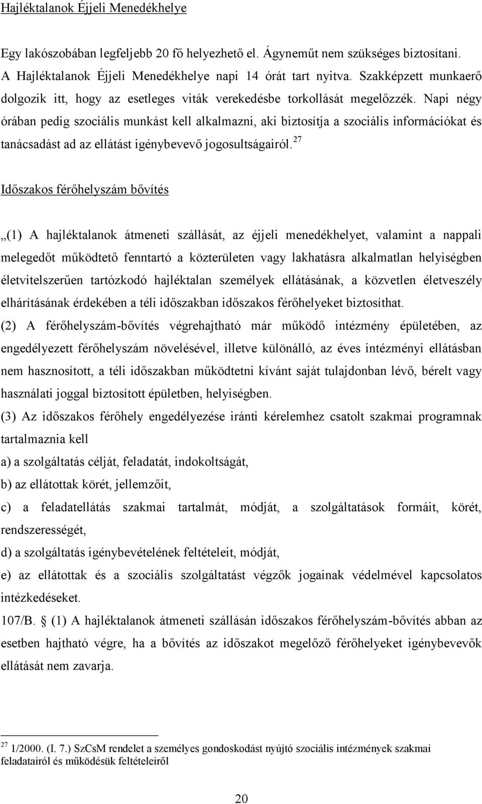 Napi négy órában pedig szociális munkást kell alkalmazni, aki biztosítja a szociális információkat és tanácsadást ad az ellátást igénybevevő jogosultságairól.