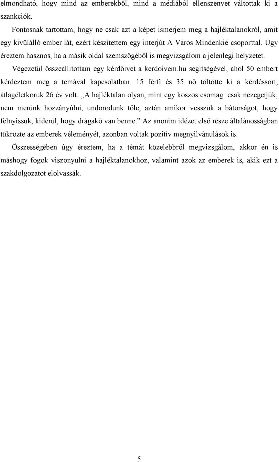 Úgy éreztem hasznos, ha a másik oldal szemszögéből is megvizsgálom a jelenlegi helyzetet. Végezetül összeállítottam egy kérdőívet a kerdoivem.