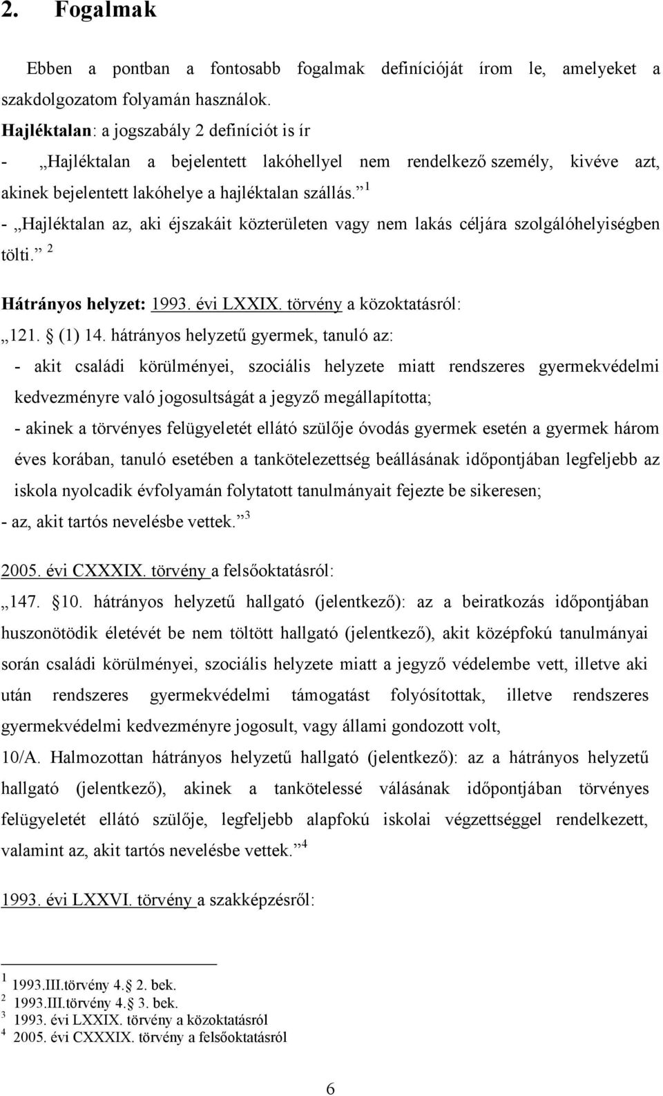 1 - Hajléktalan az, aki éjszakáit közterületen vagy nem lakás céljára szolgálóhelyiségben tölti. 2 Hátrányos helyzet: 1993. évi LXXIX. törvény a közoktatásról: 121. (1) 14.