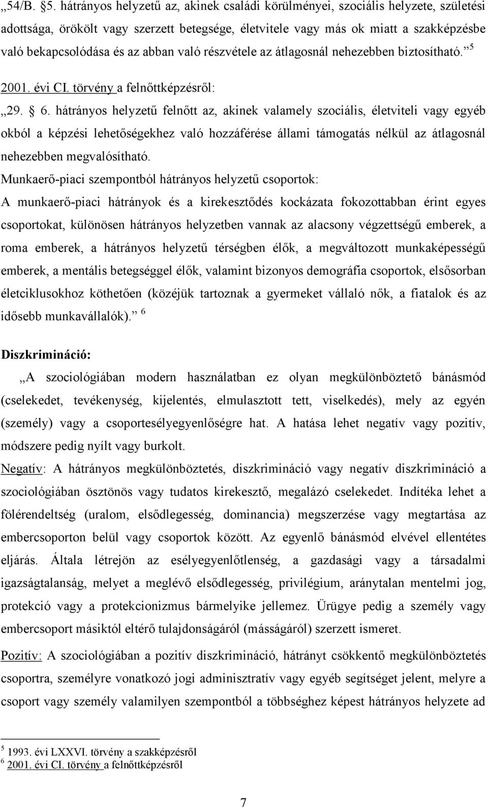 abban való részvétele az átlagosnál nehezebben biztosítható. 5 2001. évi CI. törvény a felnőttképzésről: 29. 6.