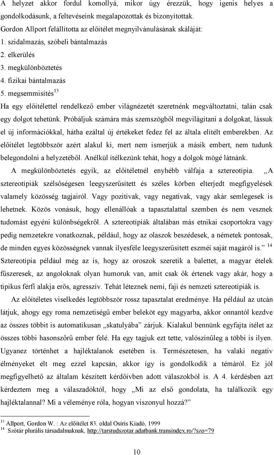 megsemmisítés 13 Ha egy előítélettel rendelkező ember világnézetét szeretnénk megváltoztatni, talán csak egy dolgot tehetünk.