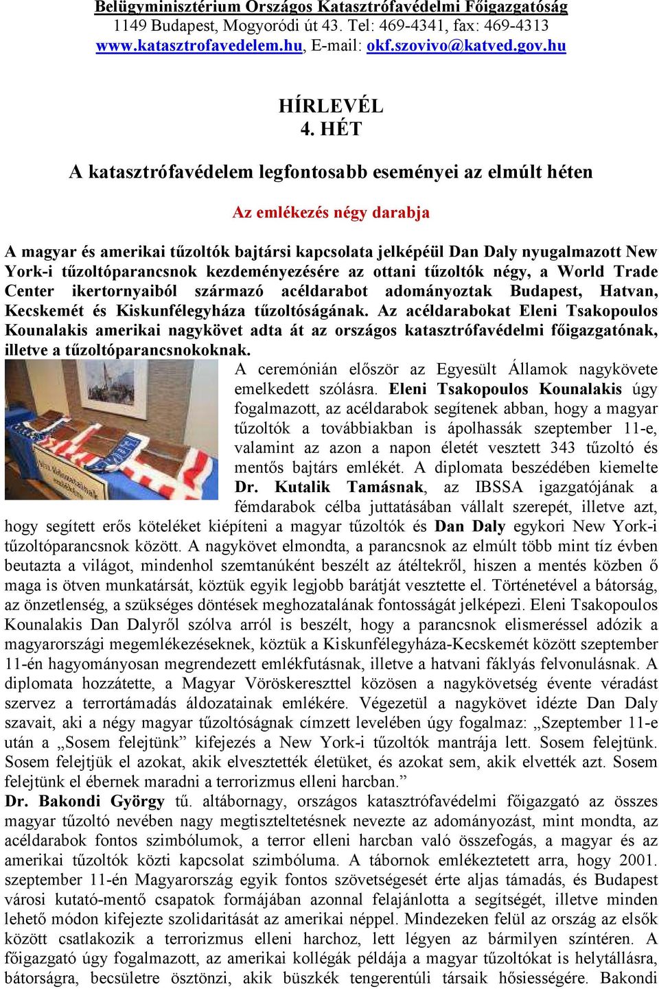 tűzoltóparancsnok kezdeményezésére az ottani tűzoltók négy, a World Trade Center ikertornyaiból származó acéldarabot adományoztak Budapest, Hatvan, Kecskemét és Kiskunfélegyháza tűzoltóságának.