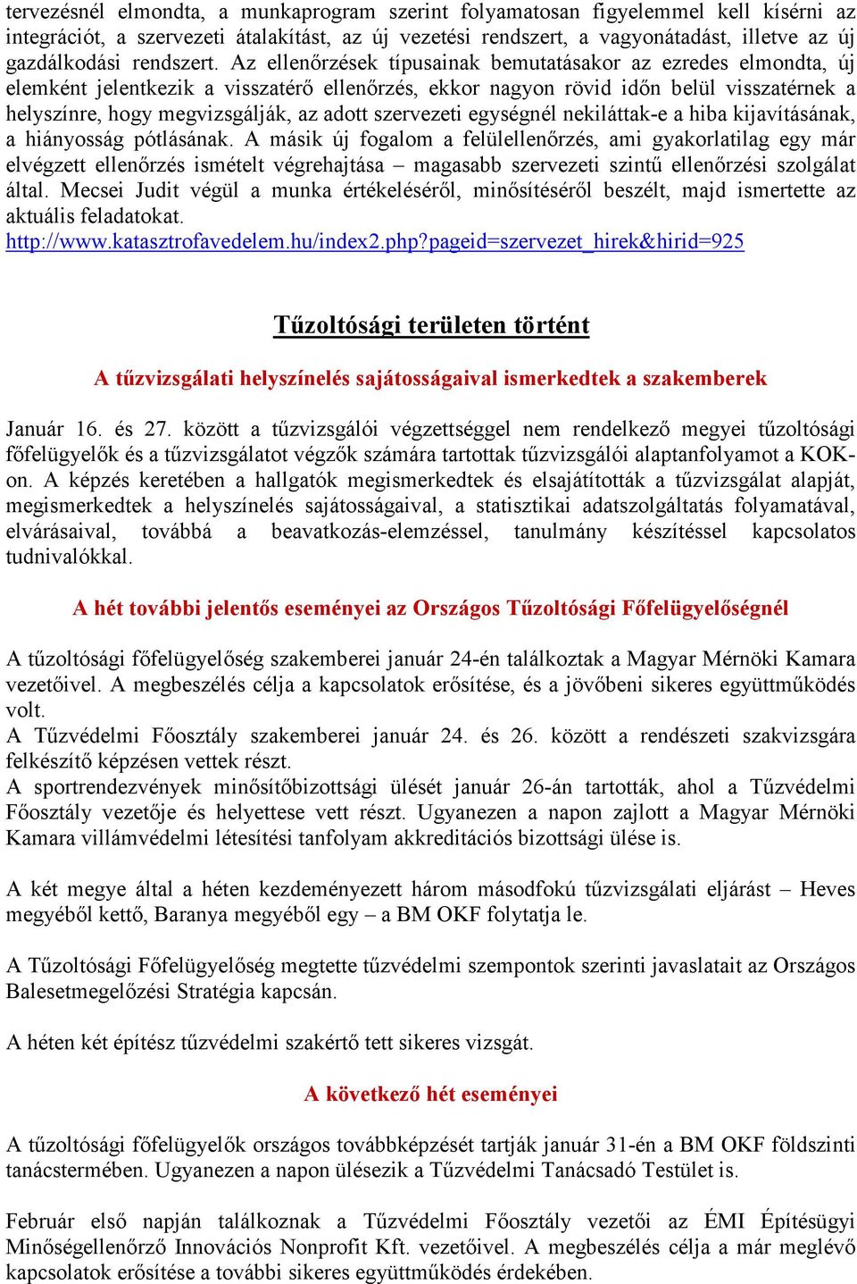 Az ellenőrzések típusainak bemutatásakor az ezredes elmondta, új elemként jelentkezik a visszatérő ellenőrzés, ekkor nagyon rövid időn belül visszatérnek a helyszínre, hogy megvizsgálják, az adott