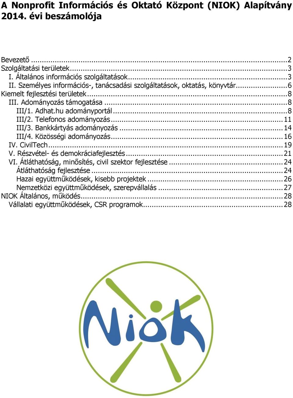 Telefonos adományozás... 11 III/3. Bankkártyás adományozás... 14 III/4. Közösségi adományozás... 16 IV. CivilTech... 19 V. Részvétel- és demokráciafejlesztés... 21 VI.