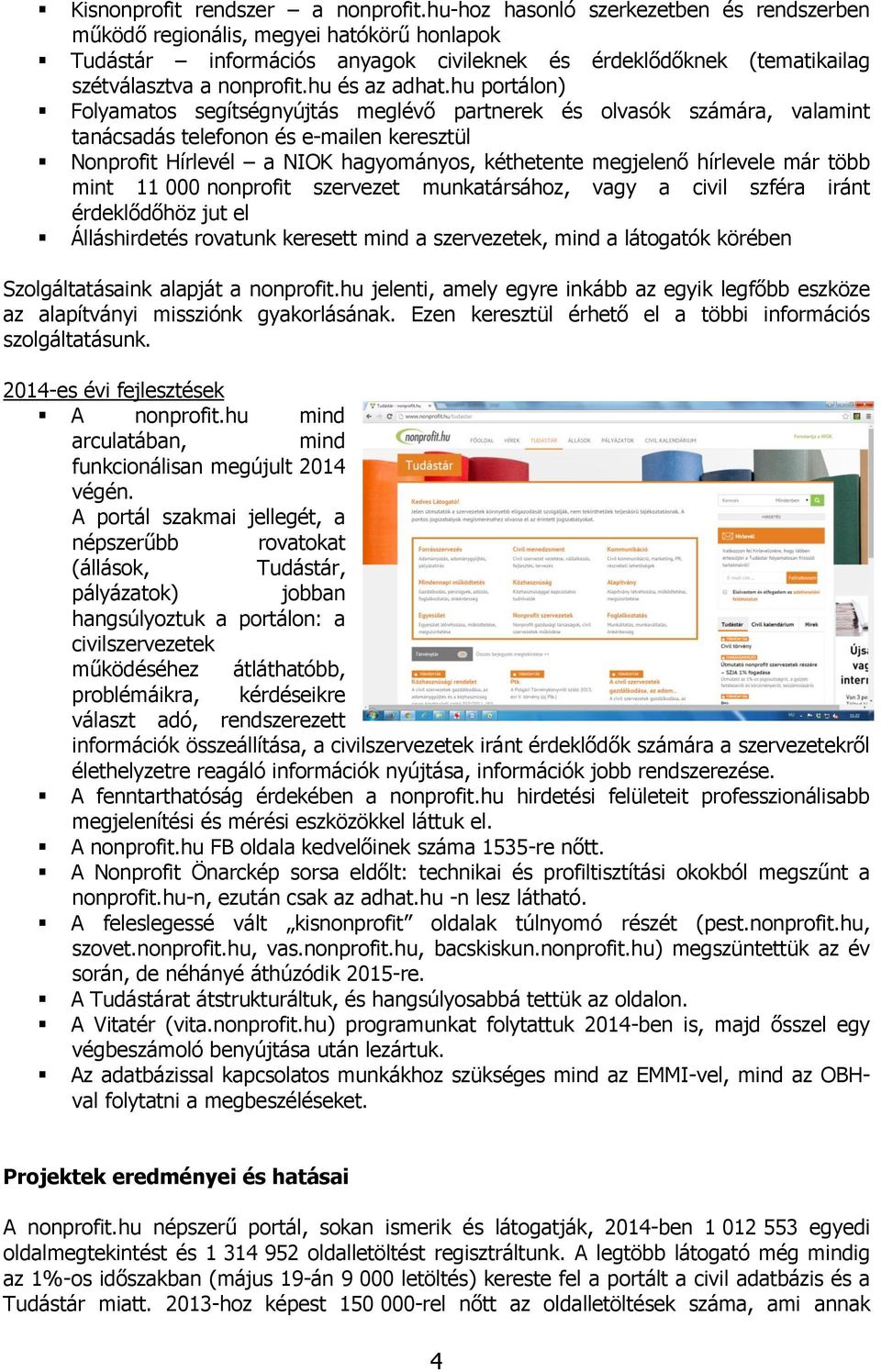 hu portálon) Folyamatos segítségnyújtás meglévő partnerek és olvasók számára, valamint tanácsadás telefonon és e-mailen keresztül Nonprofit Hírlevél a NIOK hagyományos, kéthetente megjelenő hírlevele