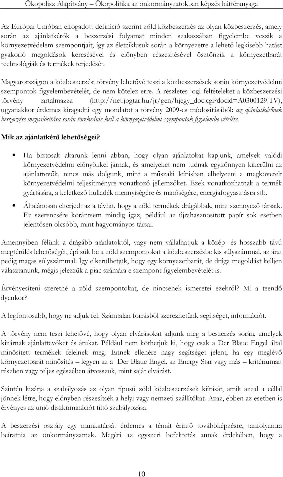 terjedését. Magyarországon a közbeszerzési törvény lehetővé teszi a közbeszerzések során környezetvédelmi szempontok figyelembevételét, de nem kötelez erre.