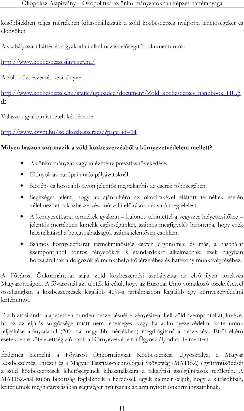 hu/zoldkozbeszerzes/?page_id=14 Milyen haszon származik a zöld közbeszerzésből a környezetvédelem mellett? Az önkormányzat vagy intézmény presztízsnövekedése. Előnyök az európai uniós pályázatoknál.