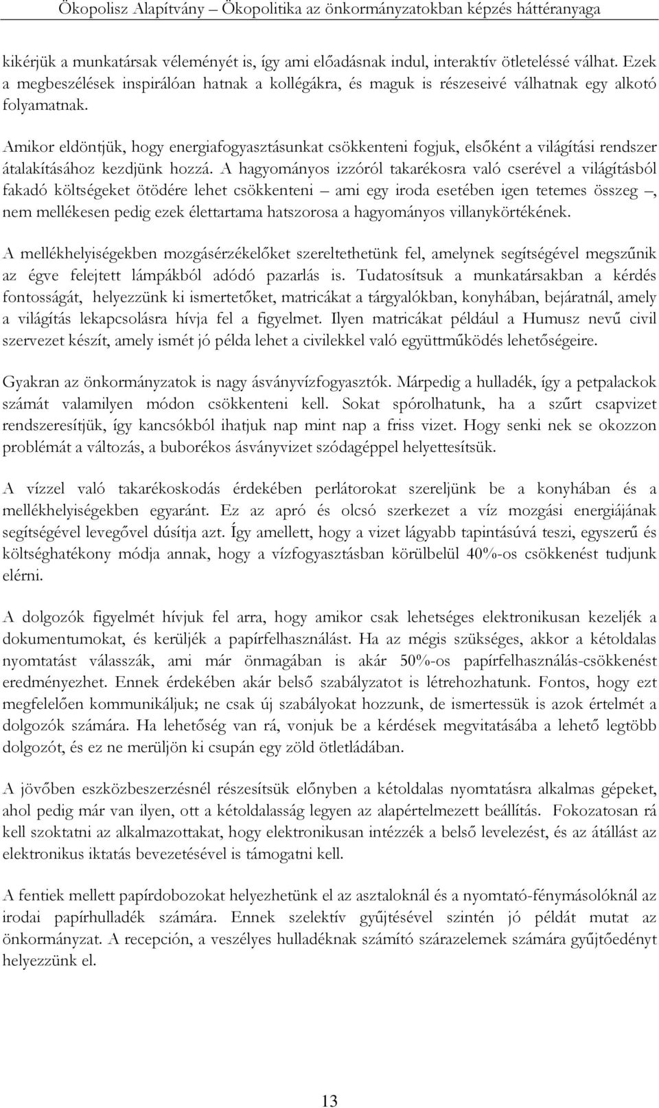 Amikor eldöntjük, hogy energiafogyasztásunkat csökkenteni fogjuk, elsőként a világítási rendszer átalakításához kezdjünk hozzá.