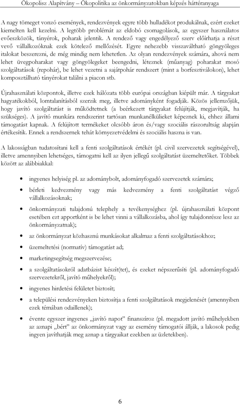 A rendező vagy engedélyező szerv előírhatja a részt vevő vállalkozóknak ezek kötelező mellőzését. Egyre nehezebb visszaváltható göngyöleges italokat beszerezni, de még mindig nem lehetetlen.