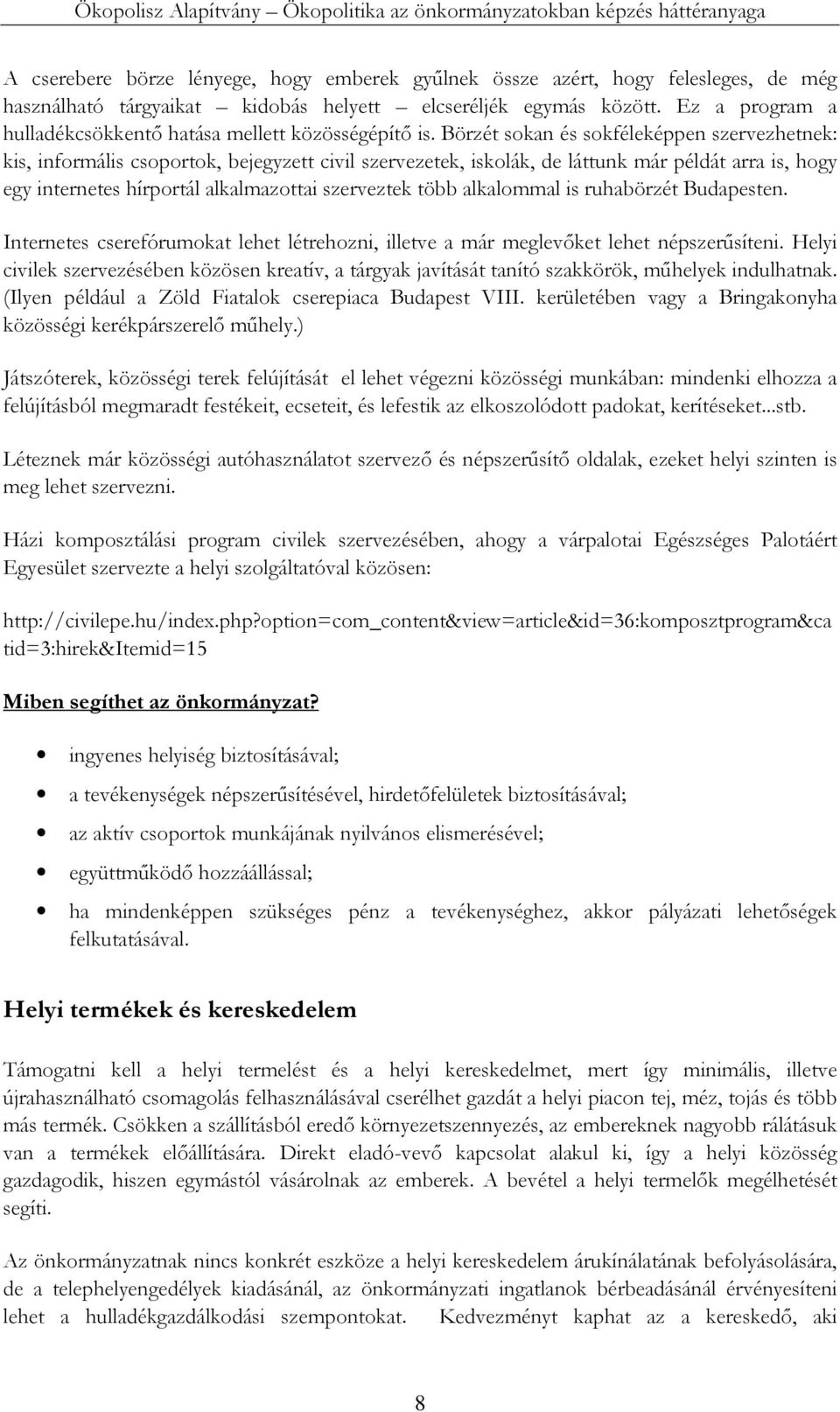 Börzét sokan és sokféleképpen szervezhetnek: kis, informális csoportok, bejegyzett civil szervezetek, iskolák, de láttunk már példát arra is, hogy egy internetes hírportál alkalmazottai szerveztek