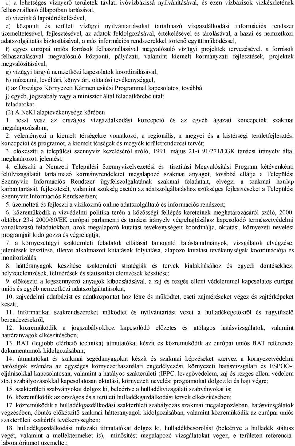 adatszolgáltatás biztosításával, a más információs rendszerekkel történő együttműködéssel, f) egyes európai uniós források felhasználásával megvalósuló vízügyi projektek tervezésével, a források