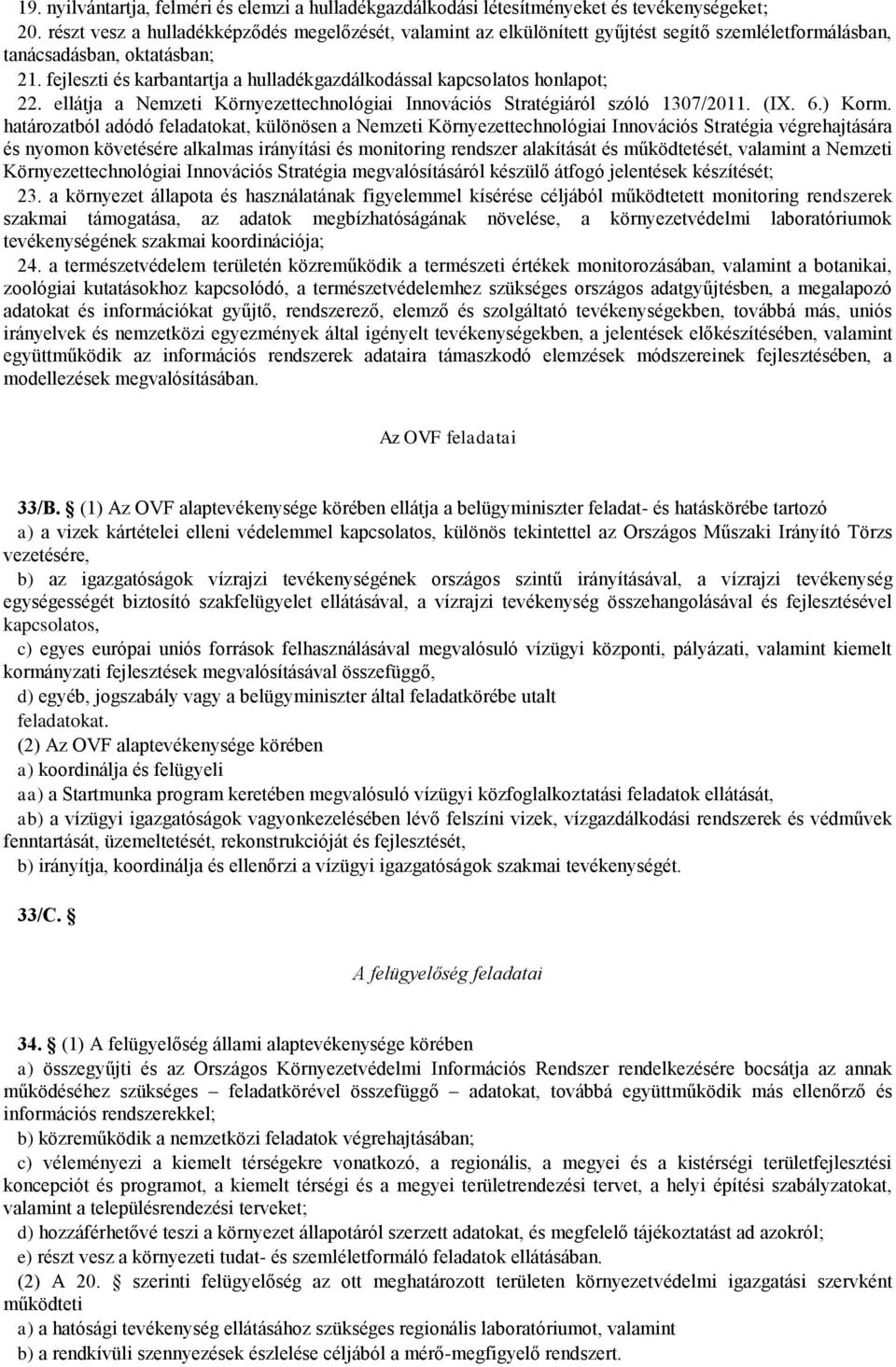 fejleszti és karbantartja a hulladékgazdálkodással kapcsolatos honlapot; 22. ellátja a Nemzeti Környezettechnológiai Innovációs Stratégiáról szóló 1307/2011. (IX. 6.) Korm.