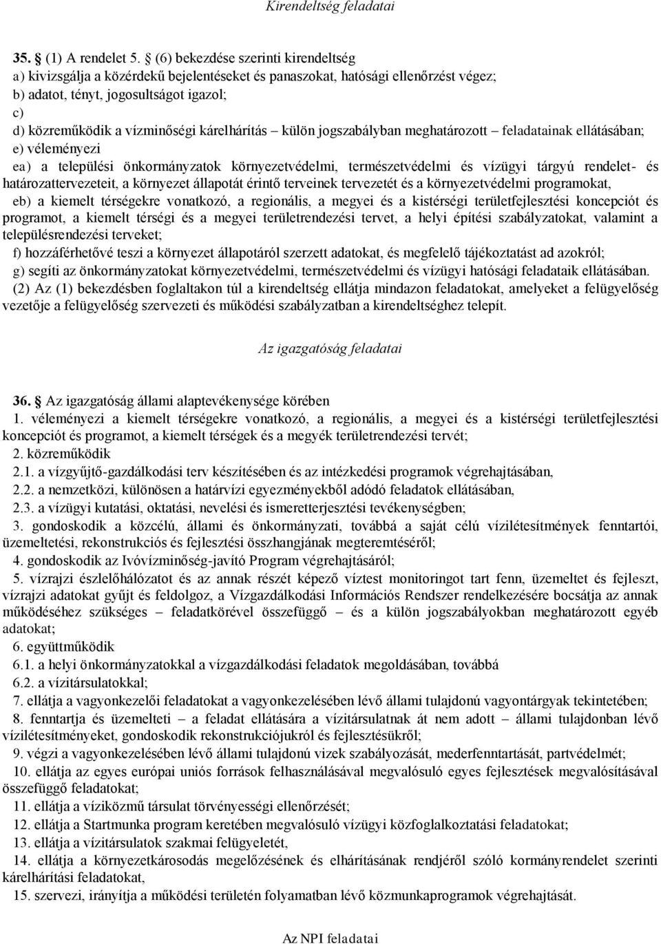 kárelhárítás külön jogszabályban meghatározott feladatainak ellátásában; e) véleményezi ea) a települési önkormányzatok környezetvédelmi, természetvédelmi és vízügyi tárgyú rendelet- és