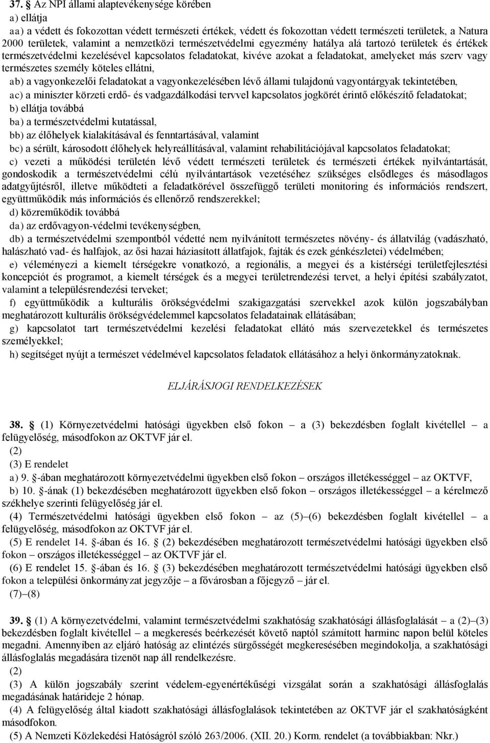 személy köteles ellátni, ab) a vagyonkezelői feladatokat a vagyonkezelésében lévő állami tulajdonú vagyontárgyak tekintetében, ac) a miniszter körzeti erdő- és vadgazdálkodási tervvel kapcsolatos