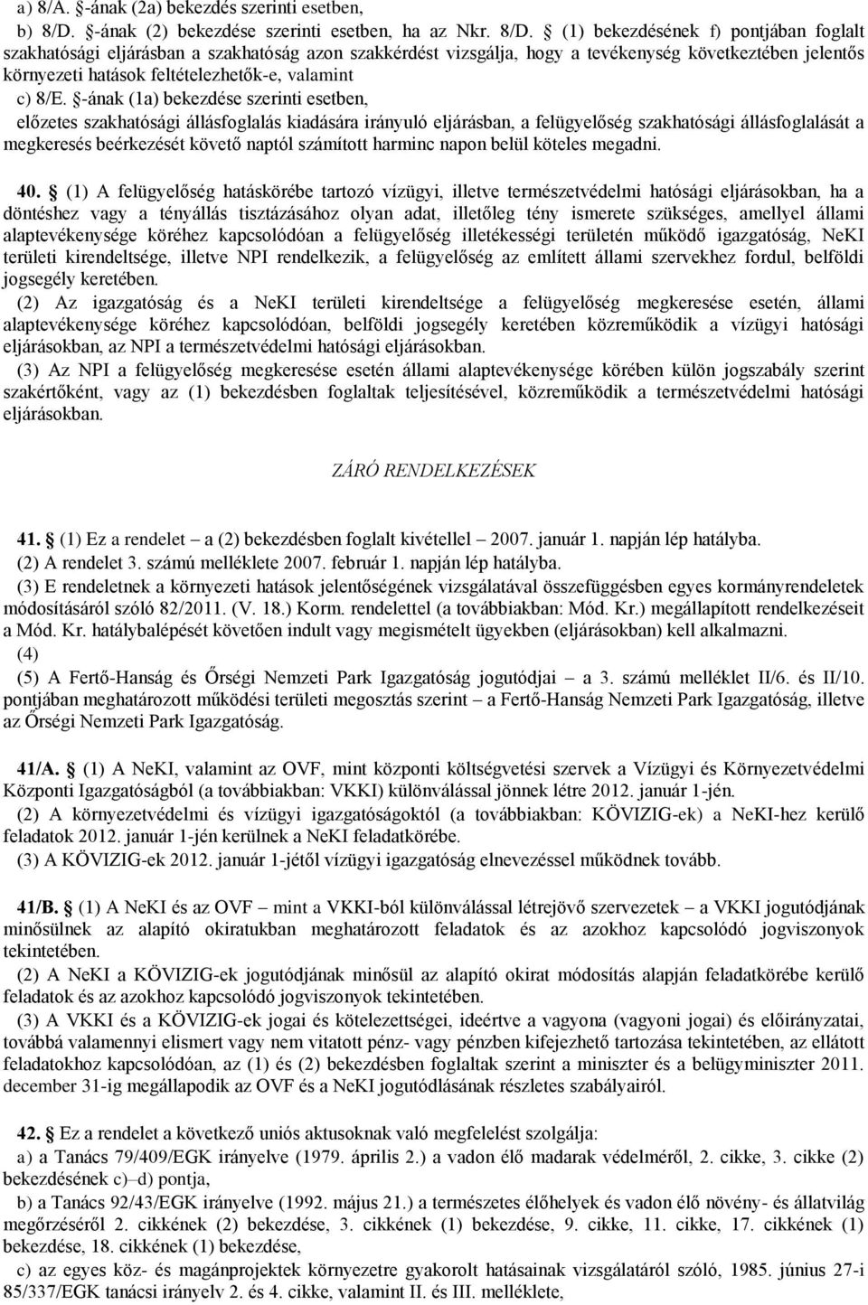 (1) bekezdésének f) pontjában foglalt szakhatósági eljárásban a szakhatóság azon szakkérdést vizsgálja, hogy a tevékenység következtében jelentős környezeti hatások feltételezhetők-e, valamint c) 8/E.