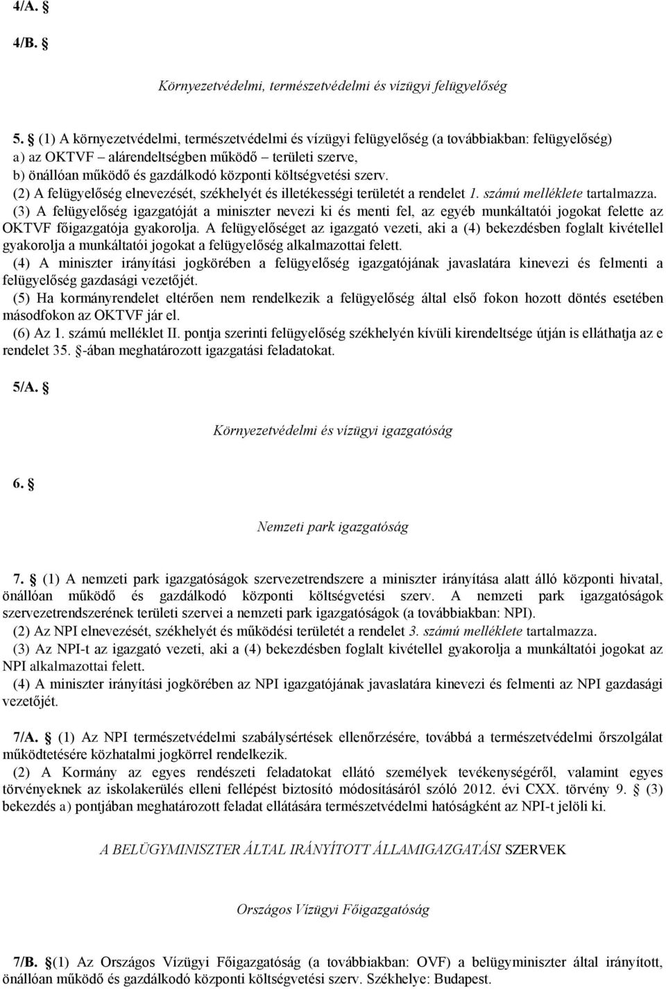 költségvetési szerv. (2) A felügyelőség elnevezését, székhelyét és illetékességi területét a rendelet 1. számú melléklete tartalmazza.