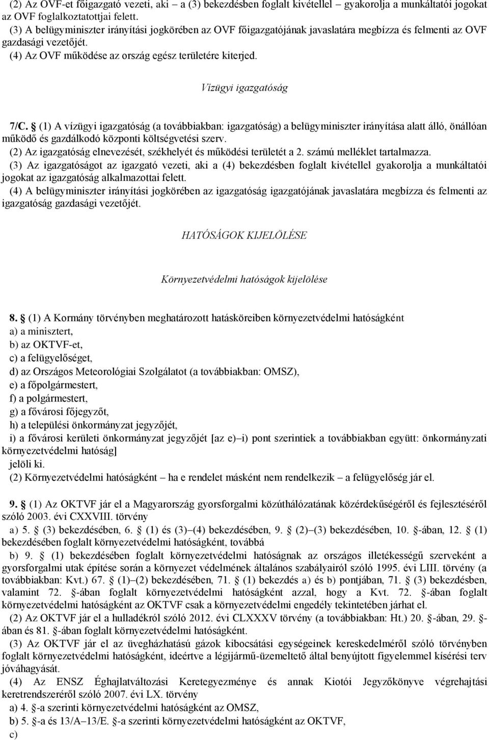 Vízügyi igazgatóság 7/C. (1) A vízügyi igazgatóság (a továbbiakban: igazgatóság) a belügyminiszter irányítása alatt álló, önállóan működő és gazdálkodó központi költségvetési szerv.