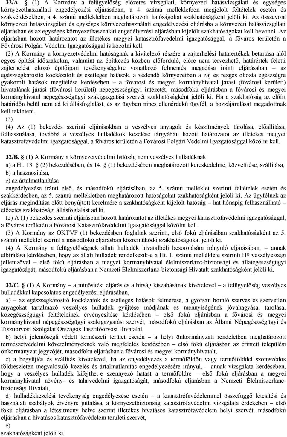 Az összevont környezeti hatásvizsgálati és egységes környezethasználati engedélyezési eljárásba a környezeti hatásvizsgálati eljárásban és az egységes környezethasználati engedélyezési eljárásban