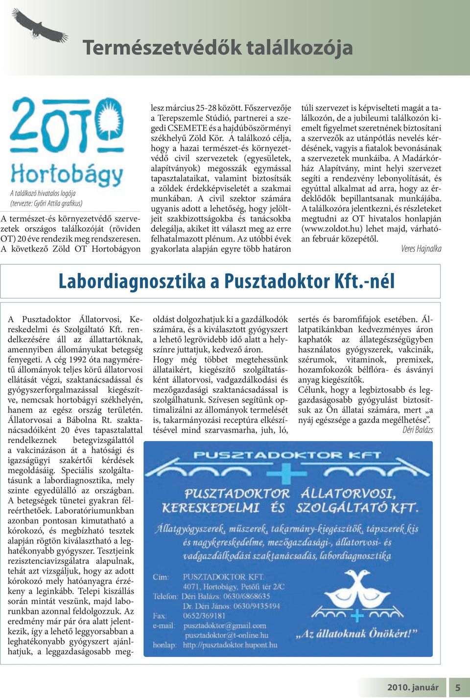 A találkozó célja, hogy a hazai természet-és környezetvédő civil szervezetek (egyesületek, alapítványok) megosszák egymással tapasztalataikat, valamint biztosítsák a zöldek érdekképviseletét a