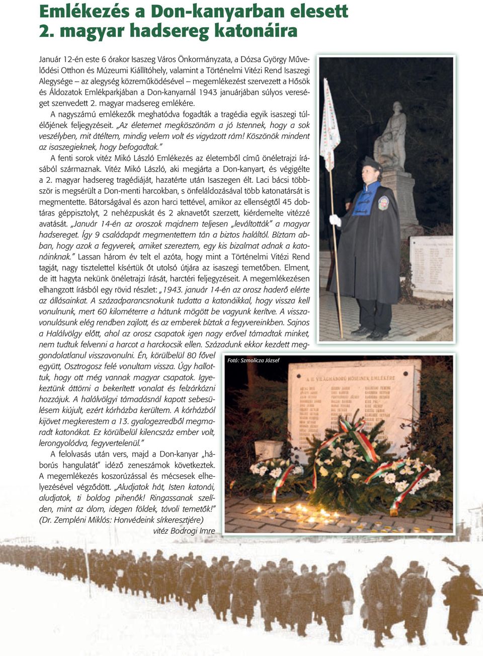 alegység közremûködésével megemlékezést szervezett a Hôsök és Áldozatok Emlékparkjában a Don-kanyarnál 1943 januárjában súlyos vereséget szenvedett 2. magyar madsereg emlékére.