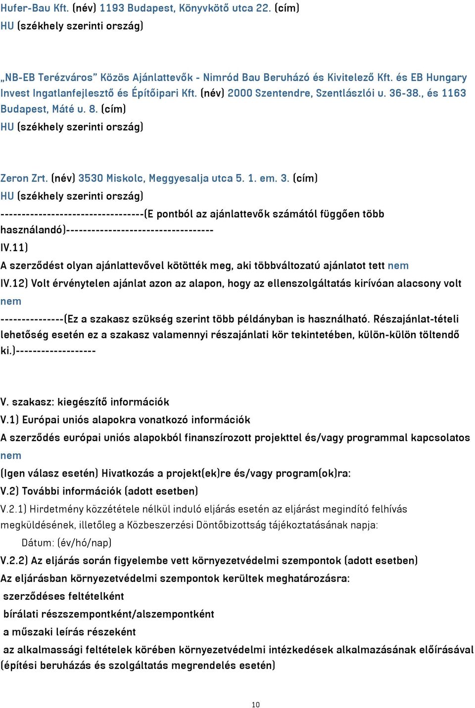 (név) 3530 Miskolc, Meggyesalja utca 5. 1. em. 3. (cím) HU (székhely szerinti ország) ----------------------------------(E pontból az ajánlattevők számától függően több használandó)----------------------------------- IV.