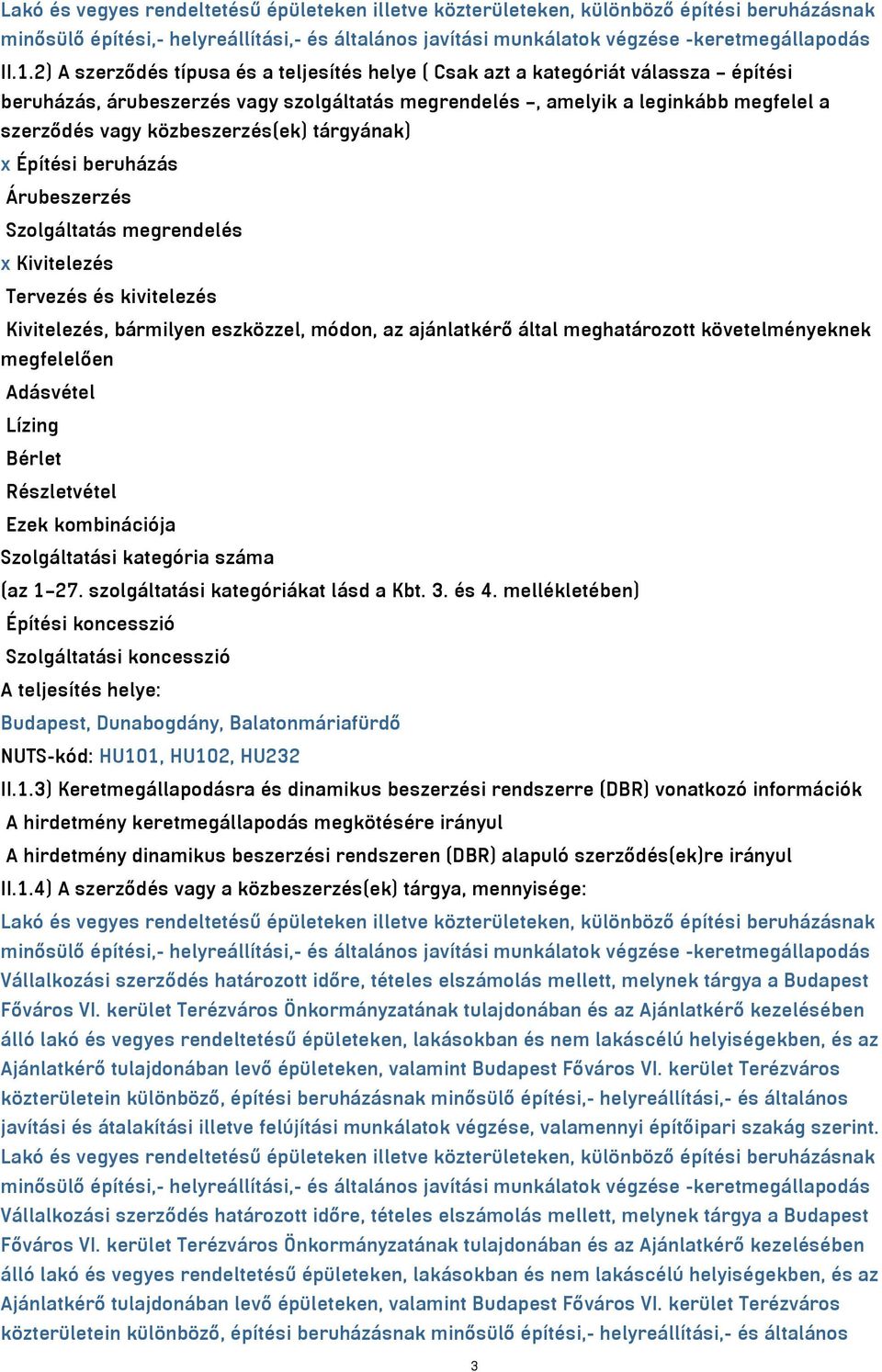 közbeszerzés(ek) tárgyának) x Építési beruházás Árubeszerzés Szolgáltatás megrendelés x Kivitelezés Tervezés és kivitelezés Kivitelezés, bármilyen eszközzel, módon, az ajánlatkérő által meghatározott